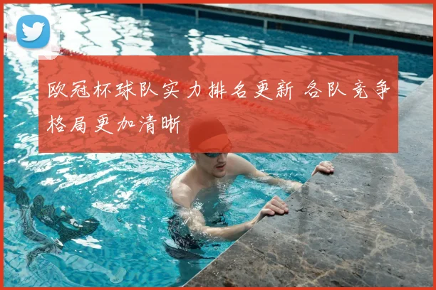 欧冠杯球队实力排名更新 各队竞争格局更加清晰