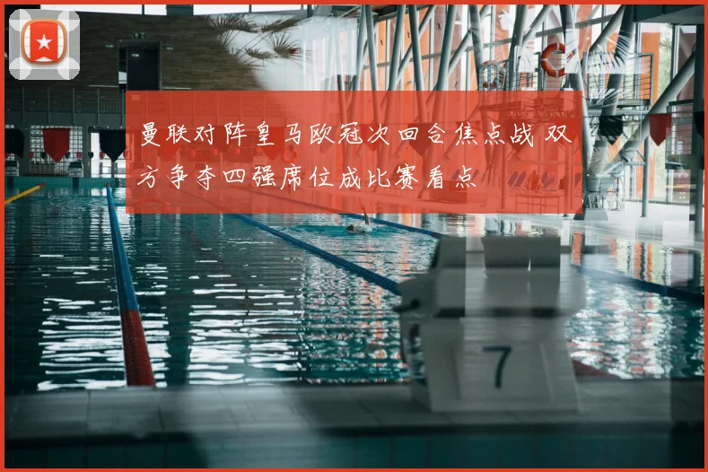 曼联对阵皇马欧冠次回合焦点战 双方争夺四强席位成比赛看点