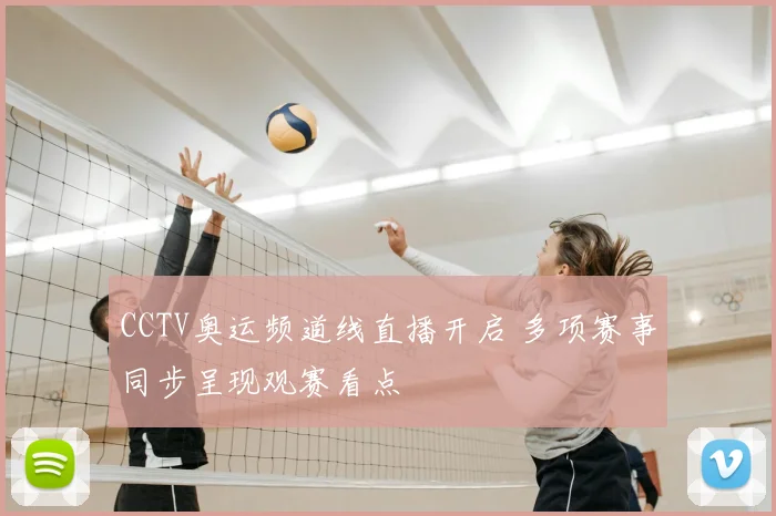 CCTV奥运频道线直播开启 多项赛事同步呈现观赛看点