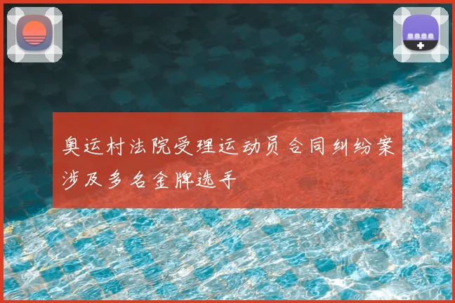 奥运村法院受理运动员合同纠纷案涉及多名金牌选手