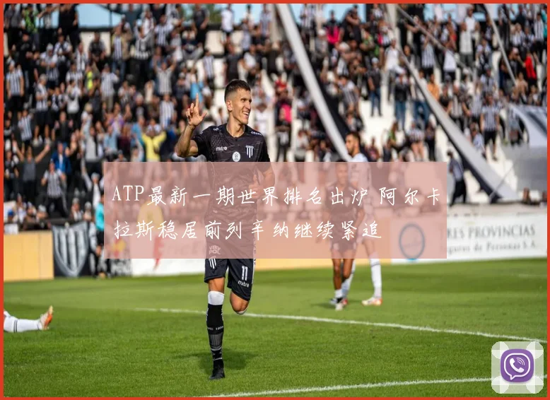 ATP最新一期世界排名出炉 阿尔卡拉斯稳居前列辛纳继续紧追