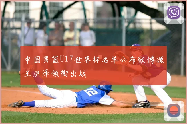 中国男篮U17世界杯名单公布张博源王洪泽领衔出战