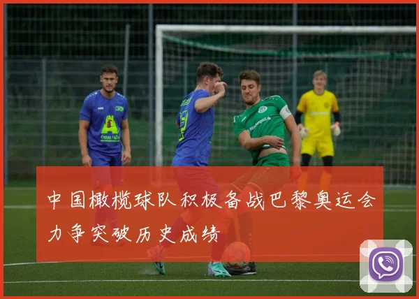 中国橄榄球队积极备战巴黎奥运会力争突破历史成绩