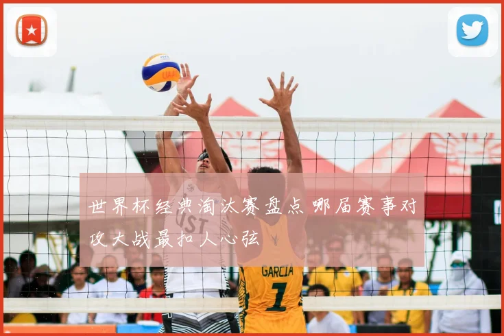 世界杯经典淘汰赛盘点 哪届赛事对攻大战最扣人心弦